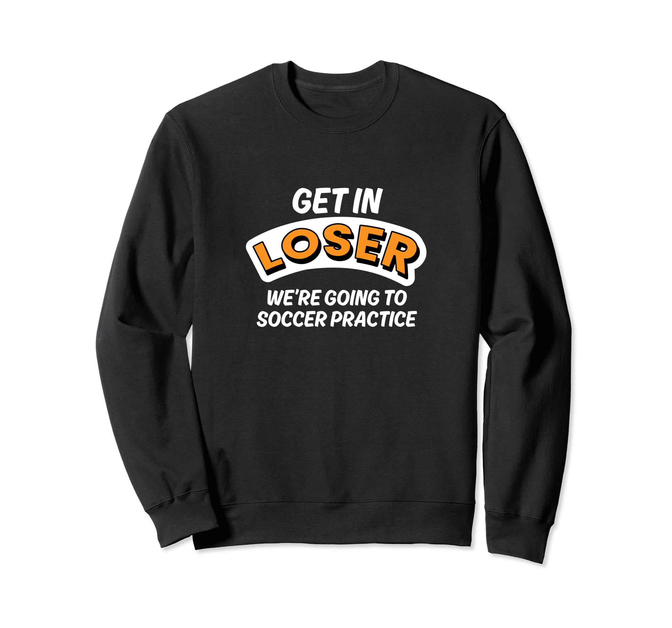 Get Loser Were Going To Soccer Sweatshirt - Aesthetic Graphic Unisex - T-Shirt, Sweatshirt, Hoodie