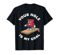 Funny Your Hole Is My Goal T-Shirt - Unique Graphic Unisex - T-Shirt, Sweatshirt, Hoodie