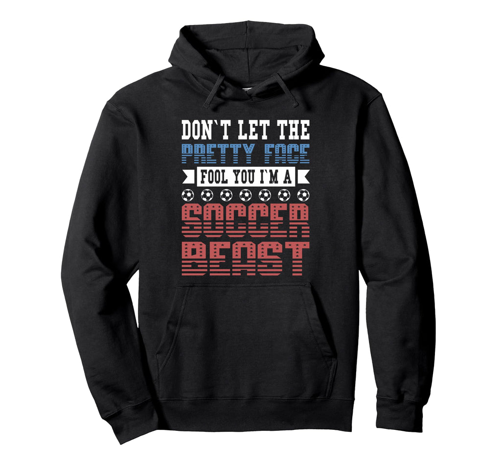 Dont Let Pretty Face Fool You Soccer Hoodie - Fun Novelty Design Unisex - T-Shirt, Sweatshirt, Hoodie