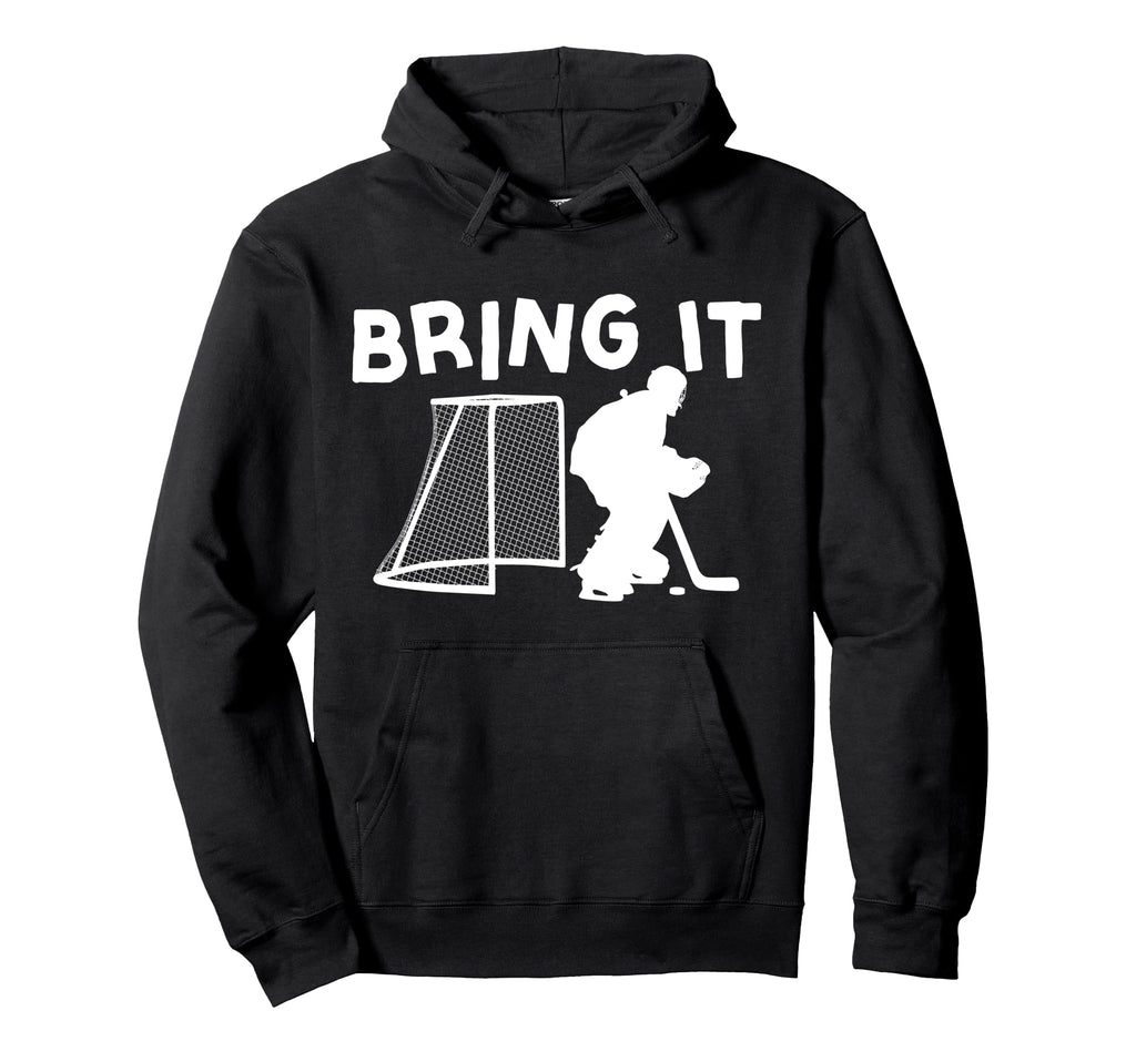Ice Hockey Goalie Goalkeeper Bring It Hoodie - Graphic Print Men Women - T-Shirt, Sweatshirt, Hoodie