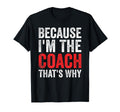 Because Im Coach Thats Why Funny T-Shirt - Novelty Apparel Men Women - T-Shirt, Sweatshirt, Hoodie