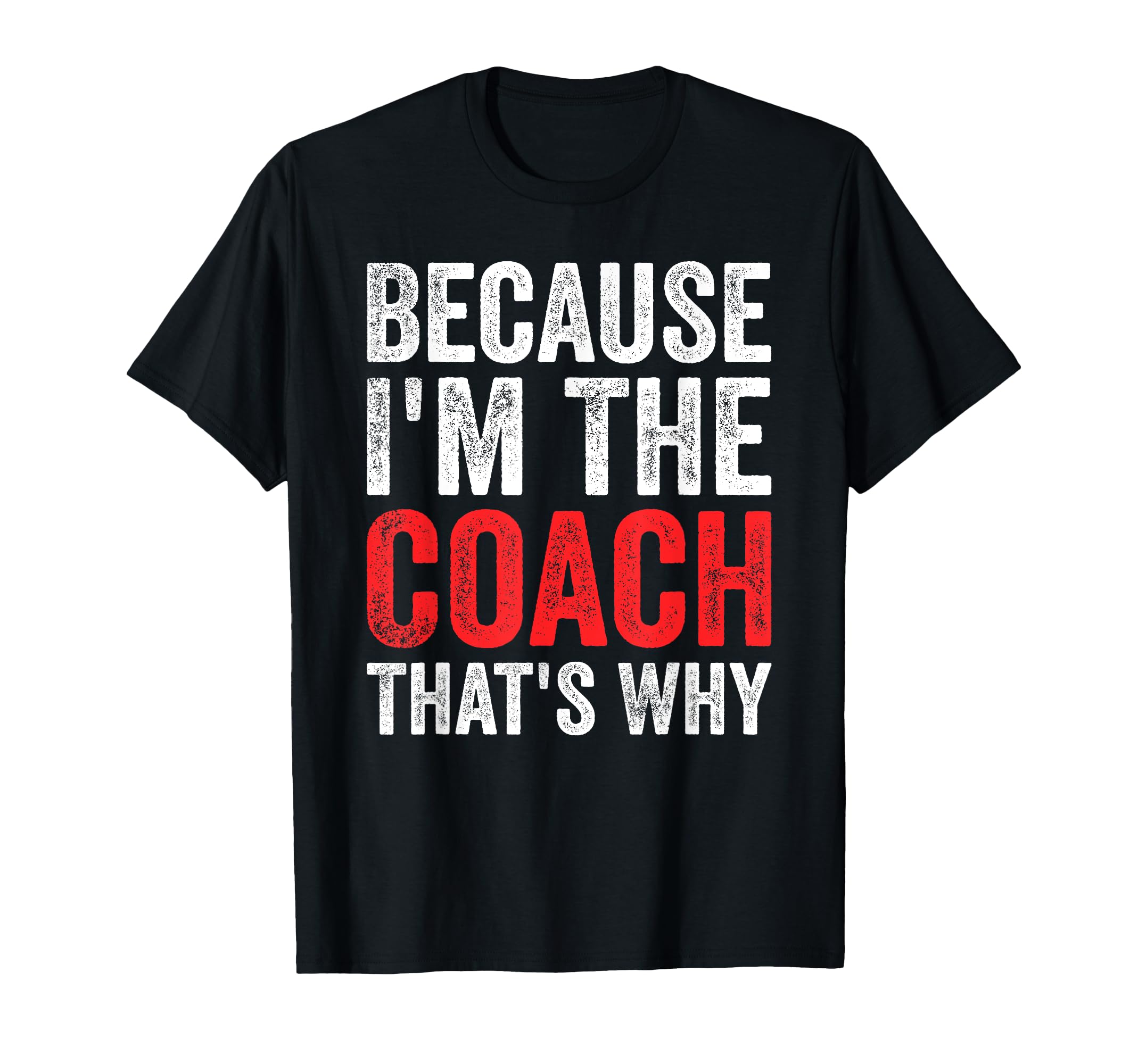 Because Im Coach Thats Why Funny T-Shirt - Novelty Apparel Men Women - T-Shirt, Sweatshirt, Hoodie