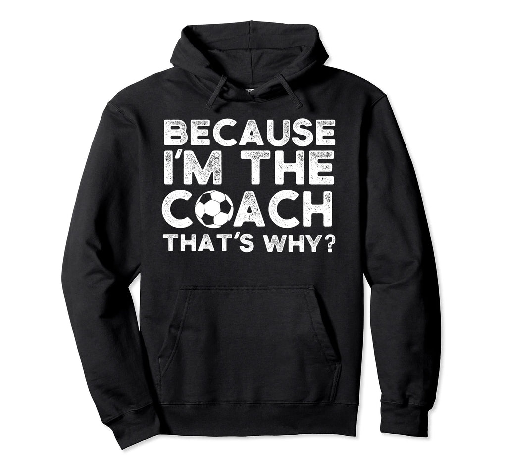 Because Im Coach Thats Why Hoodie - Trendy Graphic Men Women - T-Shirt, Sweatshirt, Hoodie