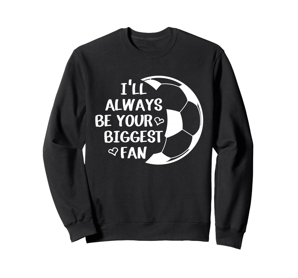 Ill Always Be Your Biggest Fan Sweatshirt - Trendy Graphic for Adults - T-Shirt, Sweatshirt, Hoodie
