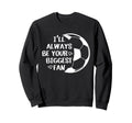 Ill Always Be Your Biggest Fan Soccer Sweatshirt - Streetwear Style Unisex - T-Shirt, Sweatshirt, Hoodie