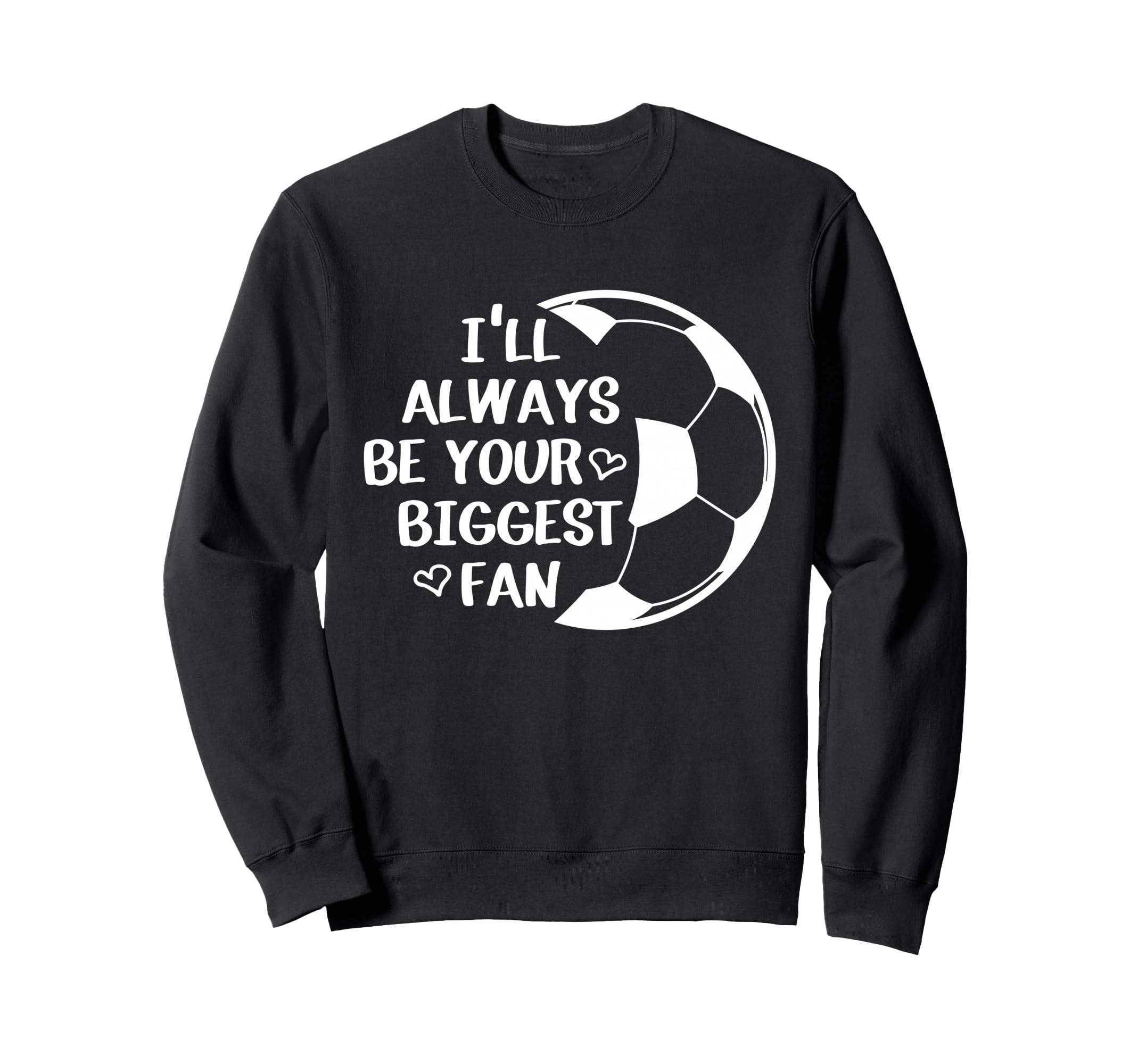 Ill Always Be Your Biggest Fan Soccer Sweatshirt - Streetwear Style Unisex - T-Shirt, Sweatshirt, Hoodie