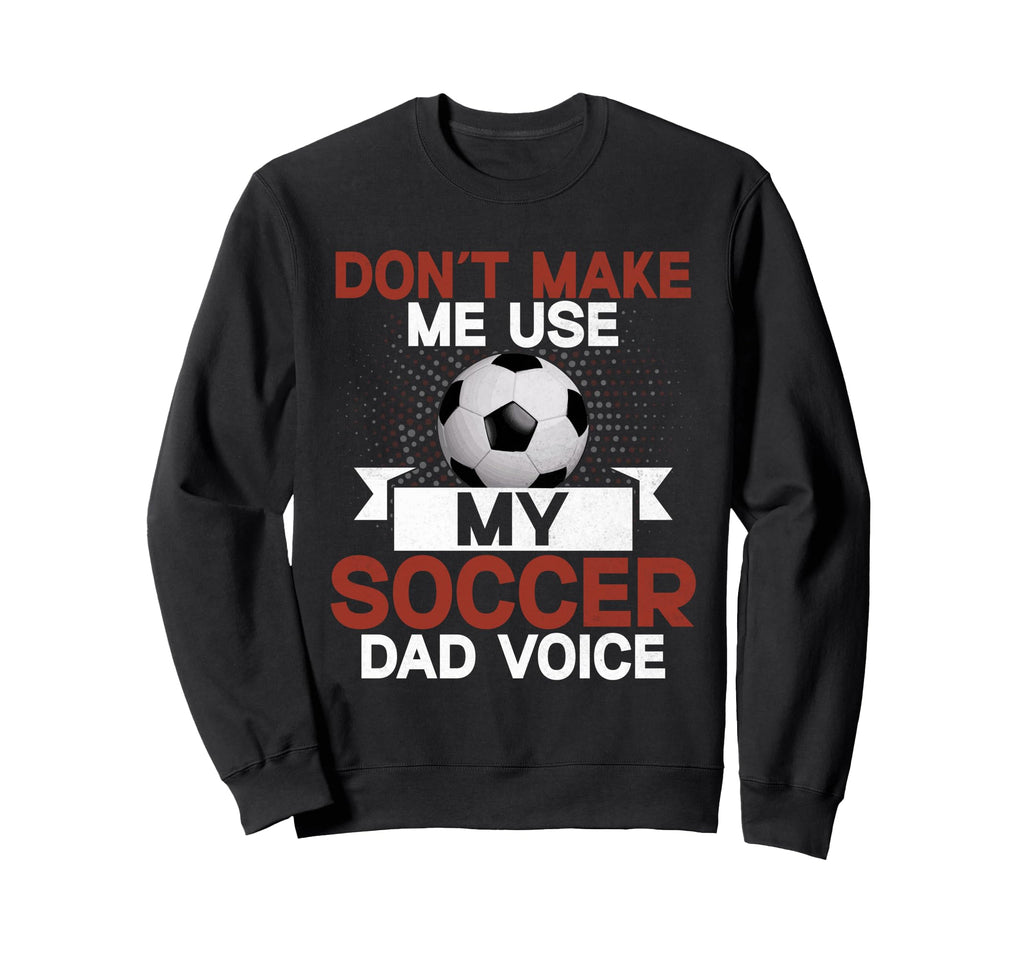 Dont Make Me Use My Soccer Dad Sweatshirt - Aesthetic Graphic for Adults - T-Shirt, Sweatshirt, Hoodie