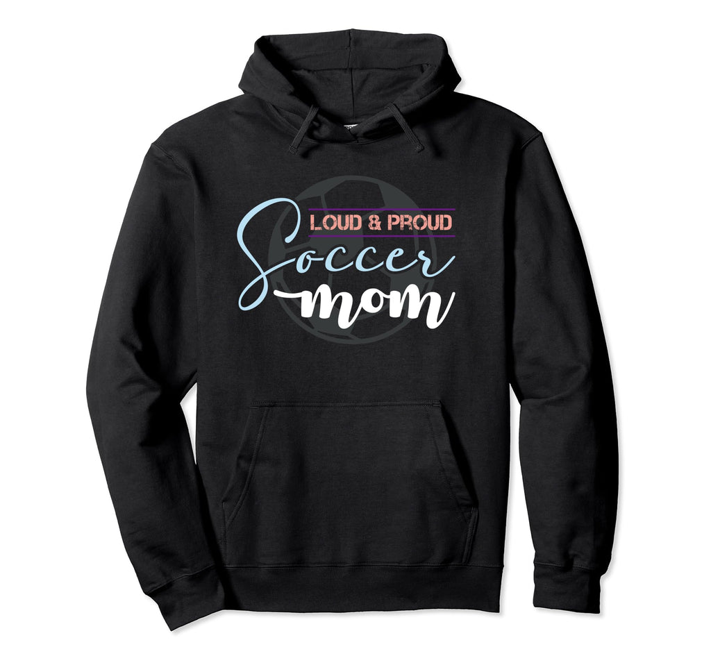 Mother Player Loud Proud Soccer Mom Hoodie - Streetwear Style Unisex - T-Shirt, Sweatshirt, Hoodie