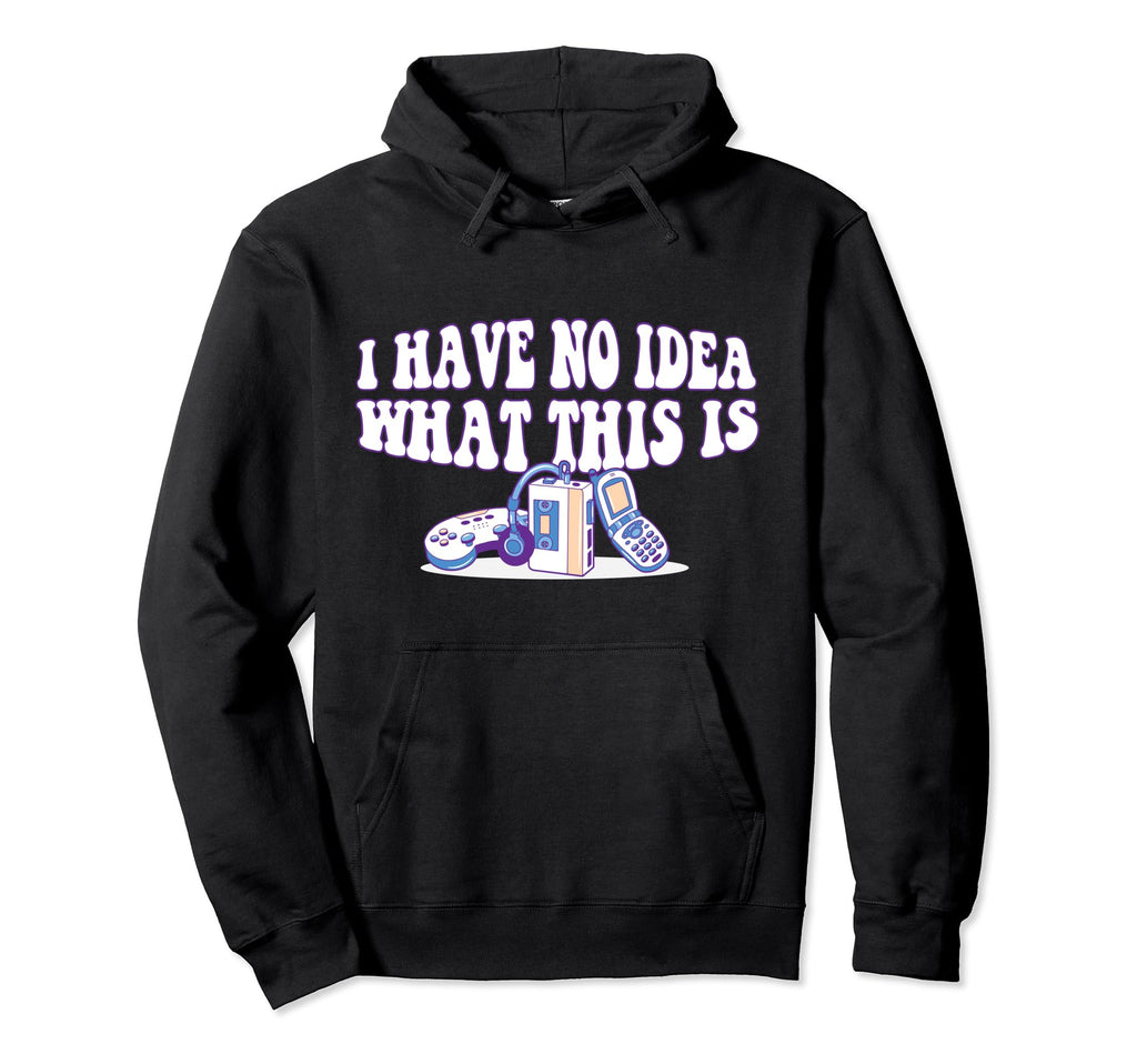 70S 80S 90S I Have No What This Is Hoodie - Casual Everyday Wear Unisex - T-Shirt, Sweatshirt, Hoodie