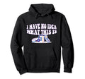 70S 80S 90S I Have No What This Is Hoodie - Casual Everyday Wear Unisex - T-Shirt, Sweatshirt, Hoodie