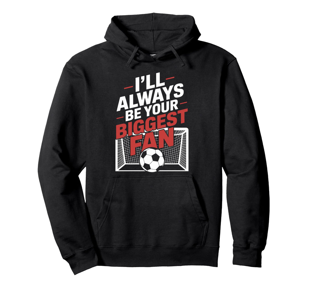 Always Be Your Biggest Fan Soccer Hoodie - Custom Art Print for Adults - T-Shirt, Sweatshirt, Hoodie