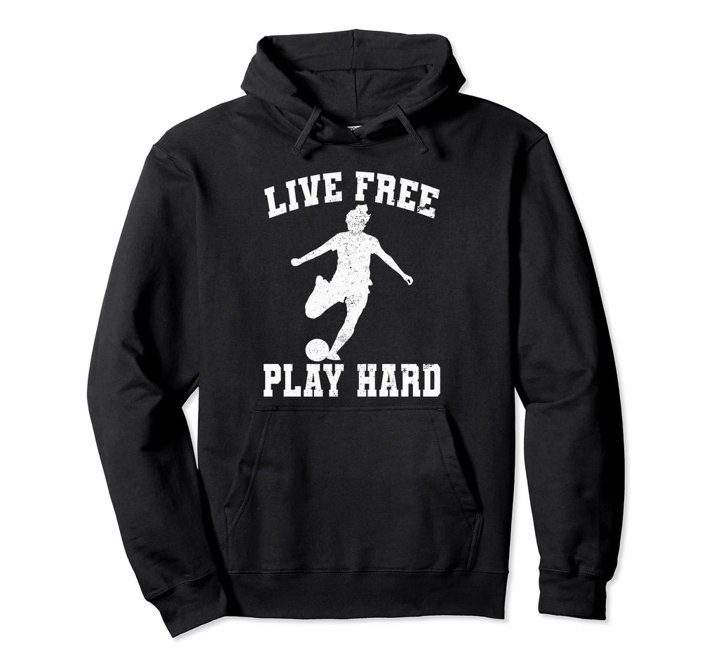 Live Free Play Hard Funny Soccer Lover Hoodie - Minimalist Print Unisex - T-Shirt, Sweatshirt, Hoodie