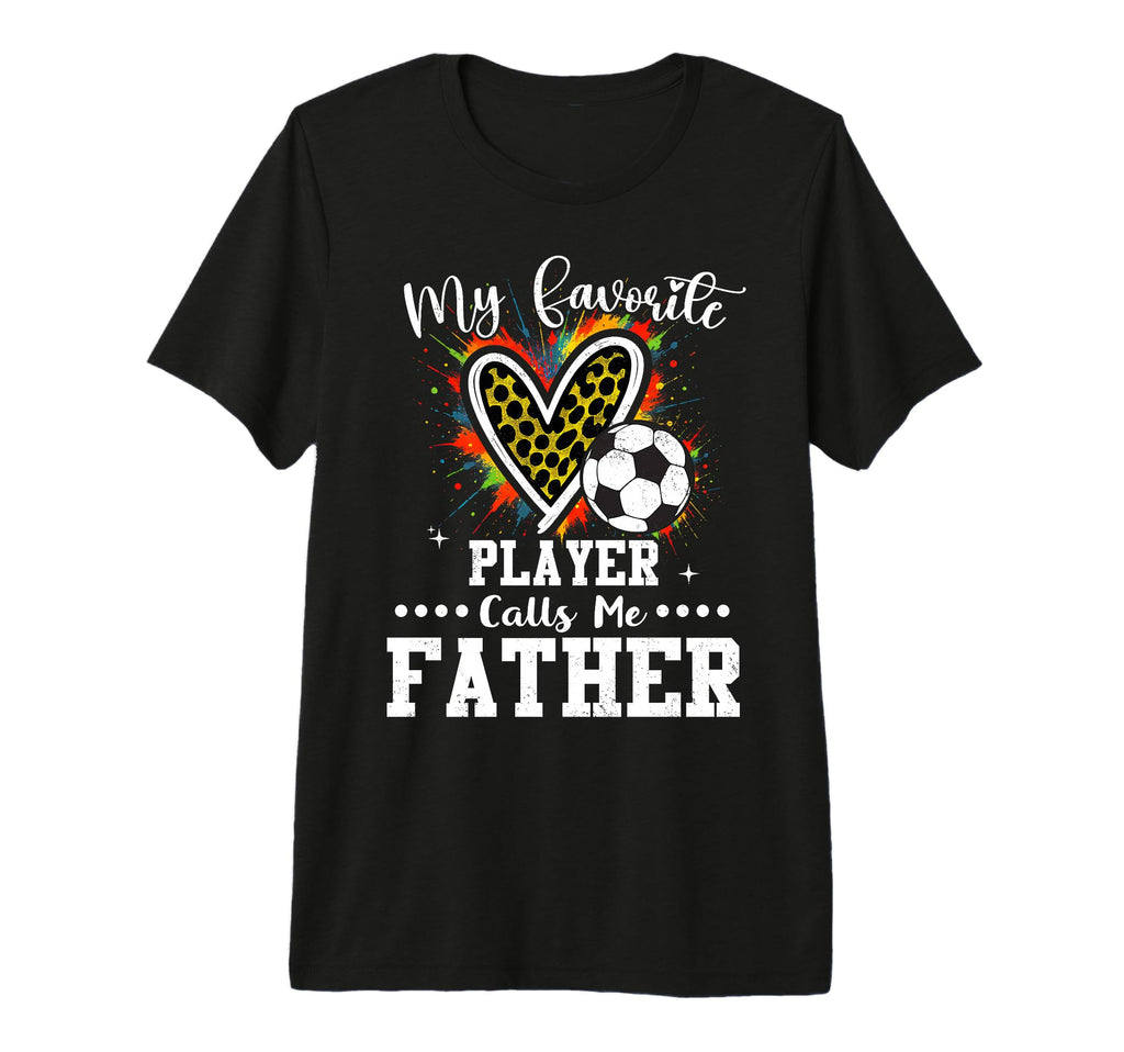 My Favorite Soccer Player Calls Me Father T-Shirt - Unique Graphic Unisex - T-Shirt, Sweatshirt, Hoodie