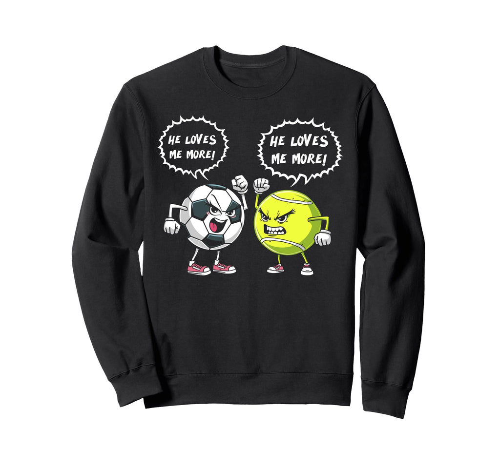He Loves Me More Soccer Tennis Sweatshirt - Fun Novelty Design Men Women - T-Shirt, Sweatshirt, Hoodie