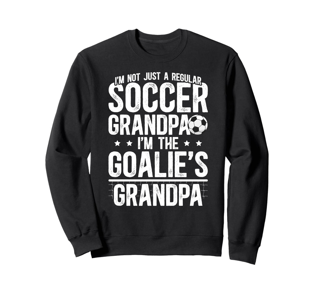 Im Soccer Goalie Grandpa Soccer Sweatshirt - Fun Novelty Design Men Women - T-Shirt, Sweatshirt, Hoodie