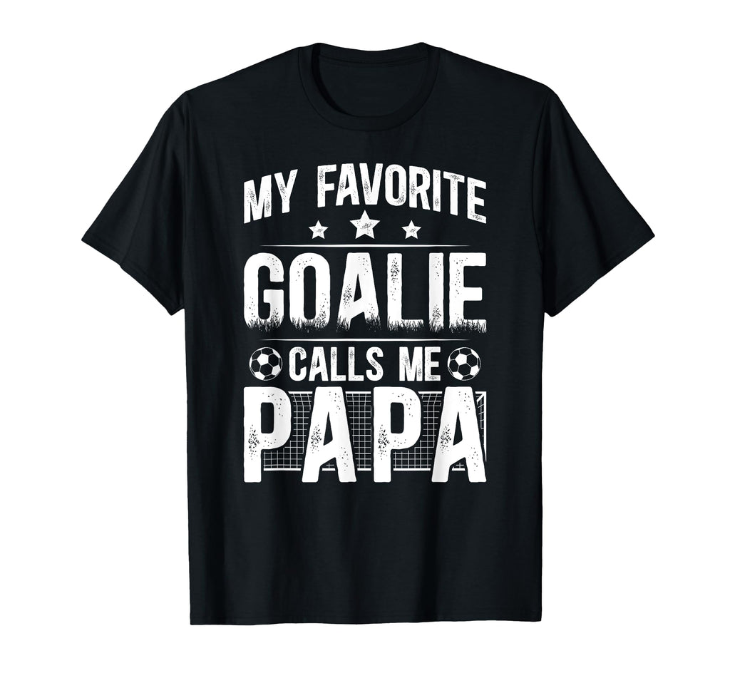 My Favorite Soccer Goalie Papa T-Shirt - Casual Everyday Wear Unisex - T-Shirt, Sweatshirt, Hoodie