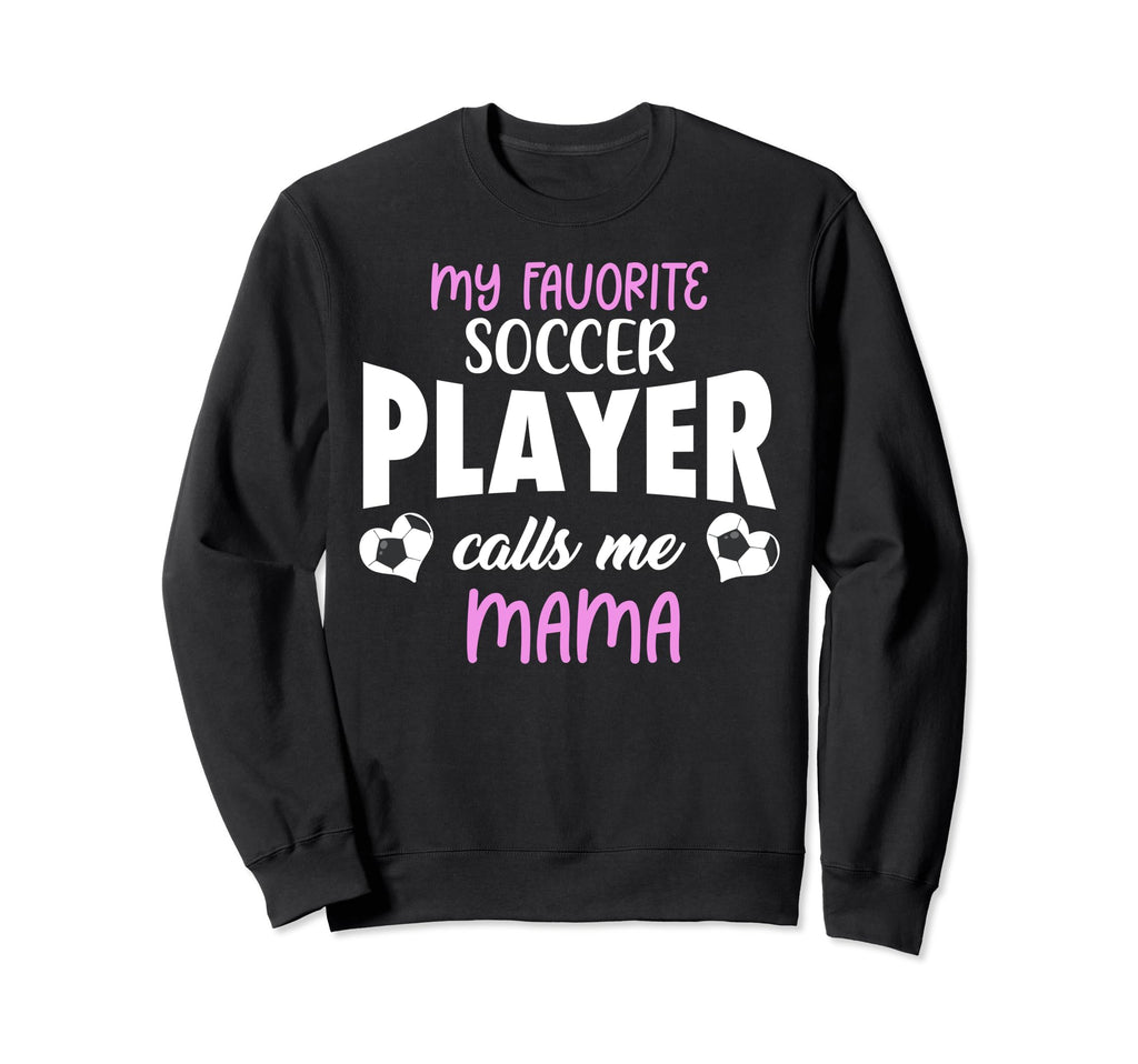 My Favorite Soccer Player Calls Sweatshirt - Fun Novelty Design Men Women - T-Shirt, Sweatshirt, Hoodie