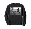 Funny This Loves Soccer Sweatshirt - Casual Everyday Wear Men Women - T-Shirt, Sweatshirt, Hoodie