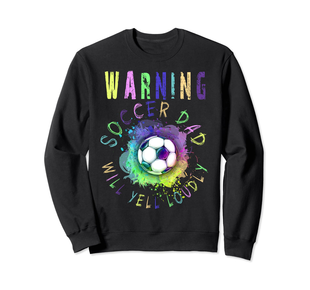 Warning Soccer Dad Will Yell Sweatshirt - Fun Novelty Design Men Women - T-Shirt, Sweatshirt, Hoodie