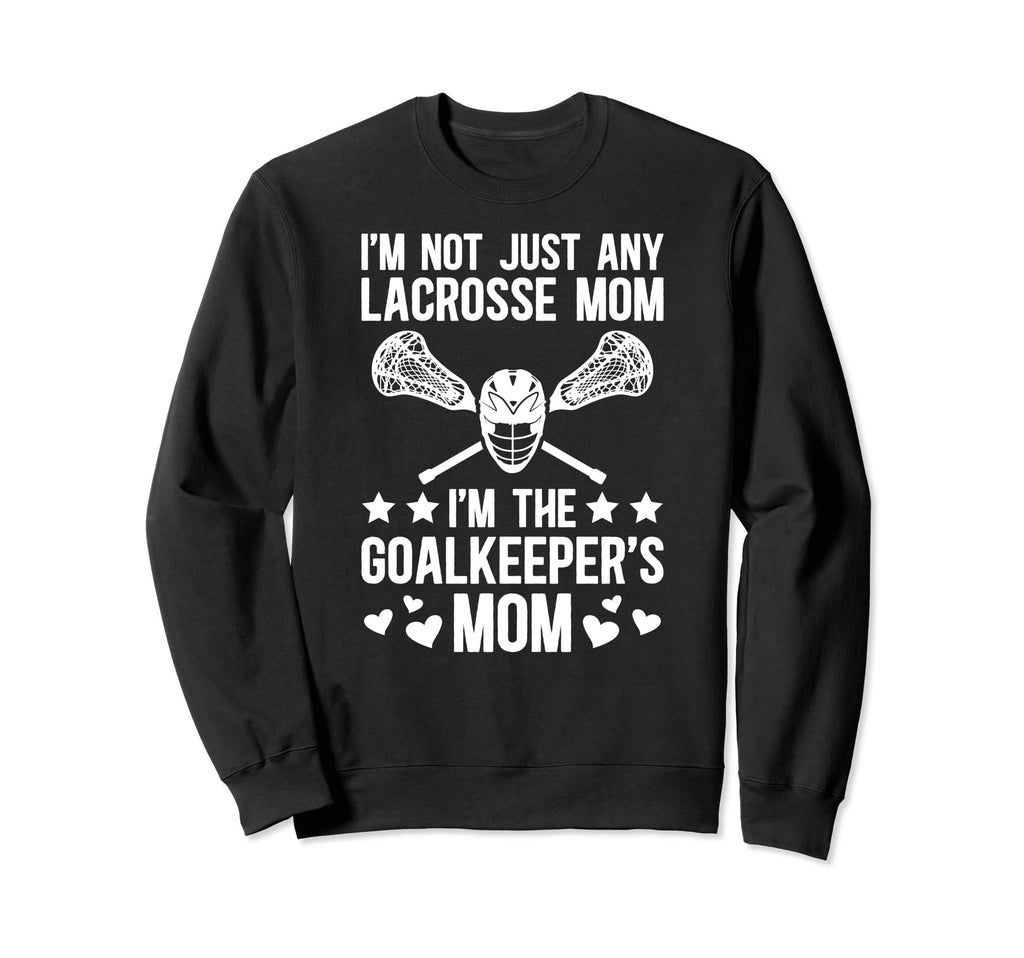 Im Lacrosse Goalkeeper Mom Lacrosse Sweatshirt - Unique Graphic Men Women - T-Shirt, Sweatshirt, Hoodie