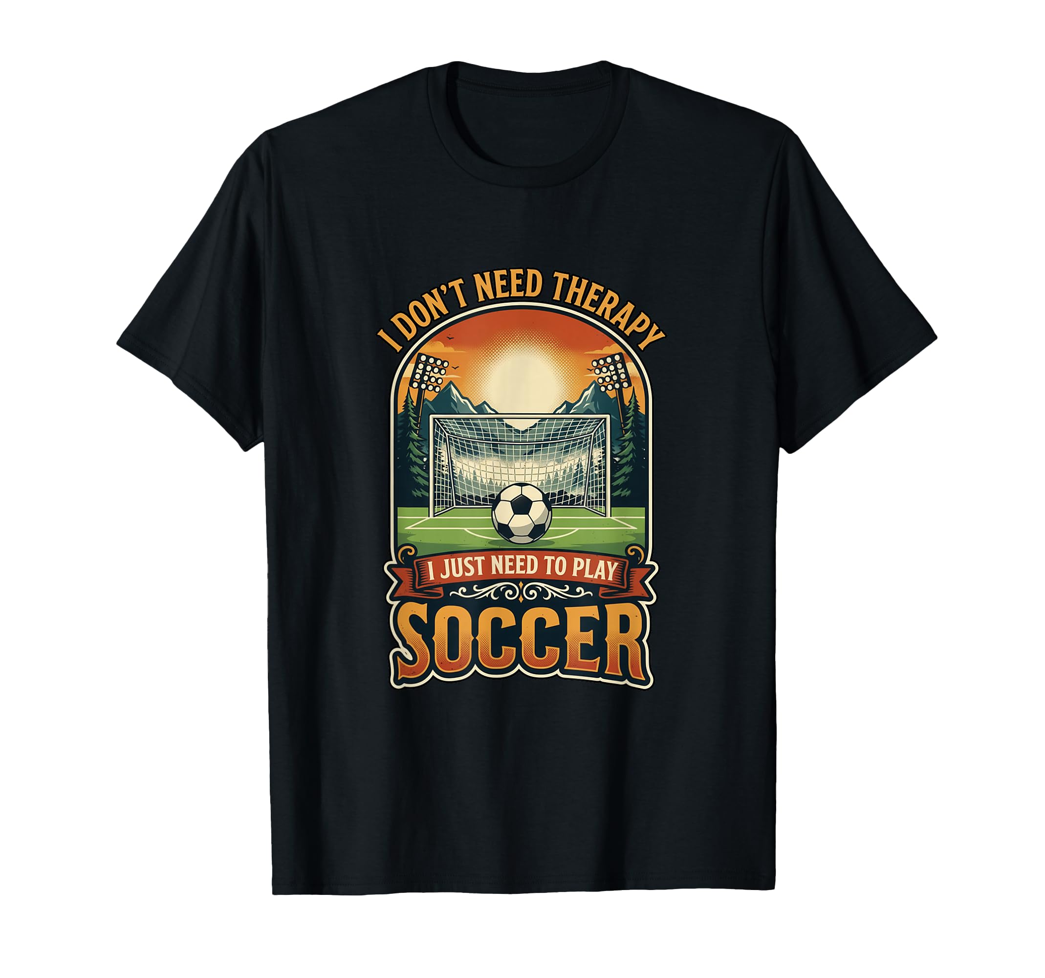 I Dont Need Therapy Soccer Player Soccer T-Shirt - Custom Art Print Unisex - T-Shirt, Sweatshirt, Hoodie