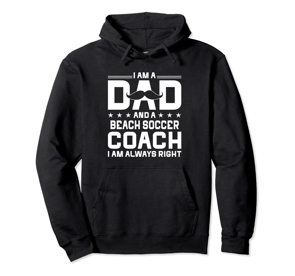 Dad Beach Soccer Coach Always Right Hoodie - Graphic Print for Adults - T-Shirt, Sweatshirt, Hoodie