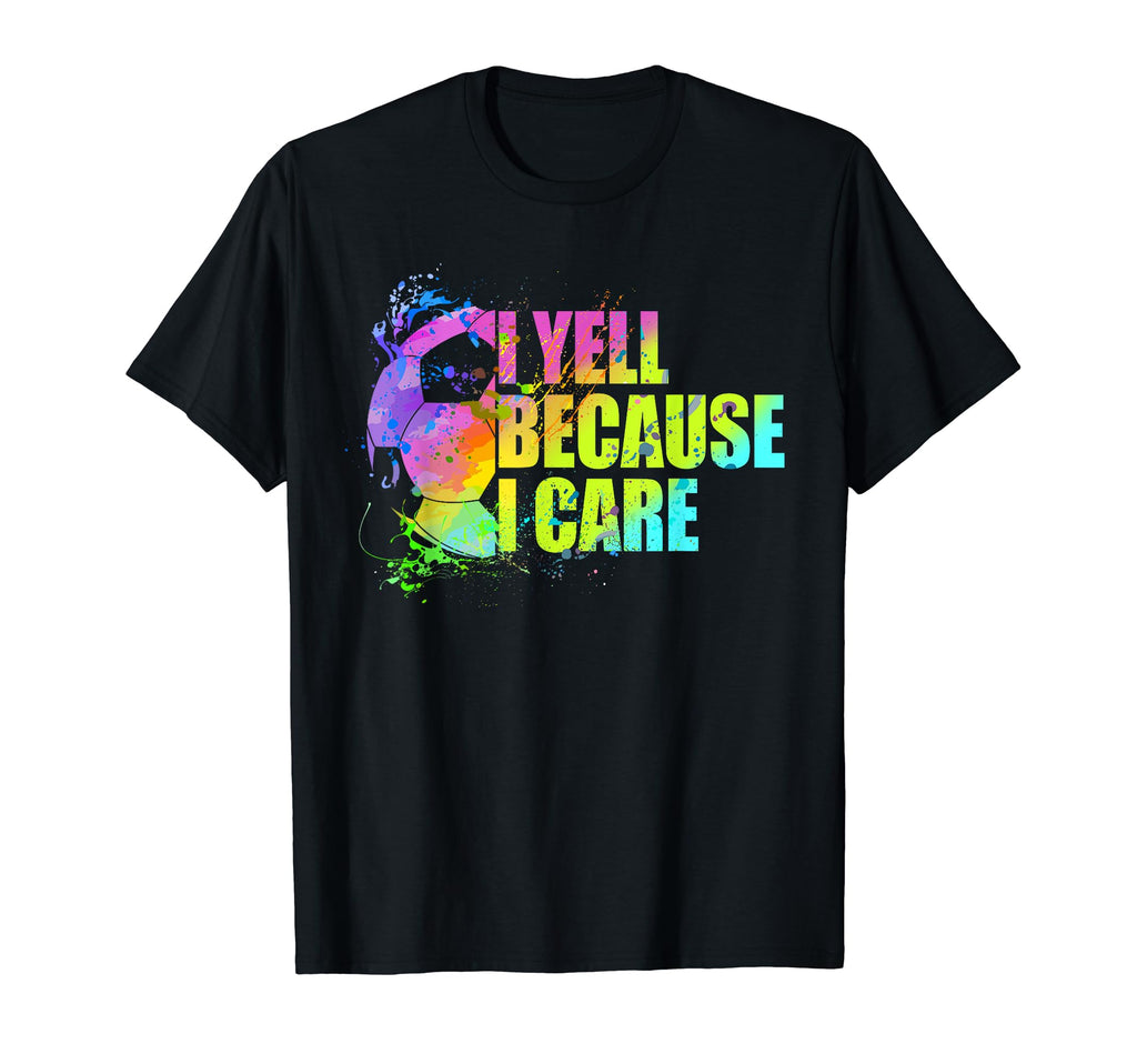 Funny Soccer Fan I Yell Because I T-Shirt - Minimalist Print Men Women - T-Shirt, Sweatshirt, Hoodie