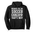 Because Im Soccer Coach Soccer Hoodie - Casual Everyday Wear for Adults - T-Shirt, Sweatshirt, Hoodie