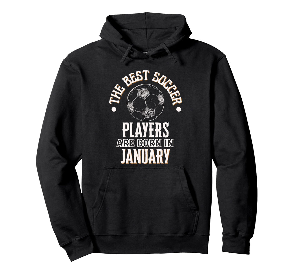 Best Soccer Players Are Born January Hoodie - Fun Novelty Design Men Women - T-Shirt, Sweatshirt, Hoodie