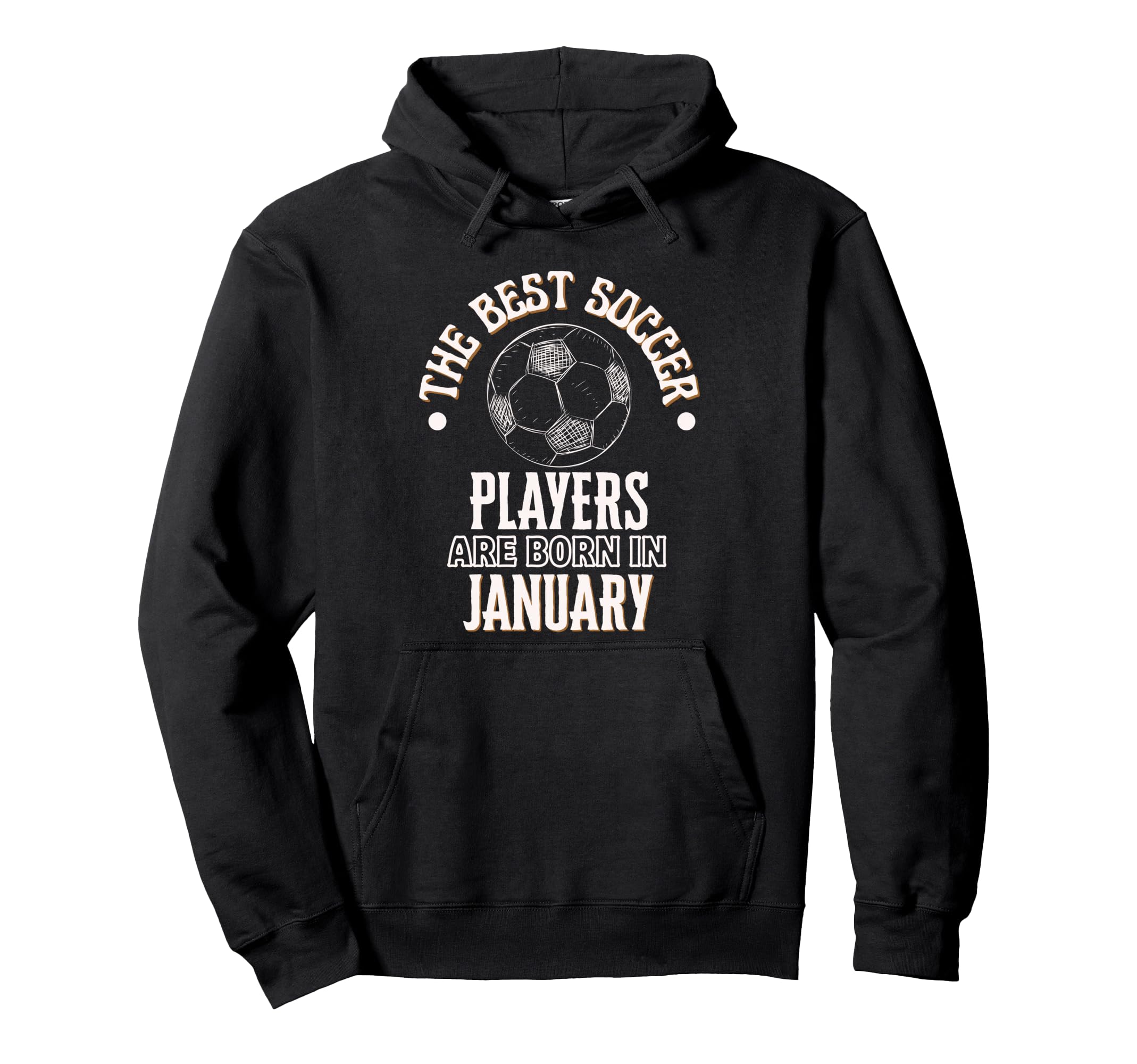 Best Soccer Players Are Born January Hoodie - Fun Novelty Design Men Women - T-Shirt, Sweatshirt, Hoodie