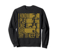 I Know I Play Like Try To Keep Up Sweatshirt - Graphic Print for Adults - T-Shirt, Sweatshirt, Hoodie