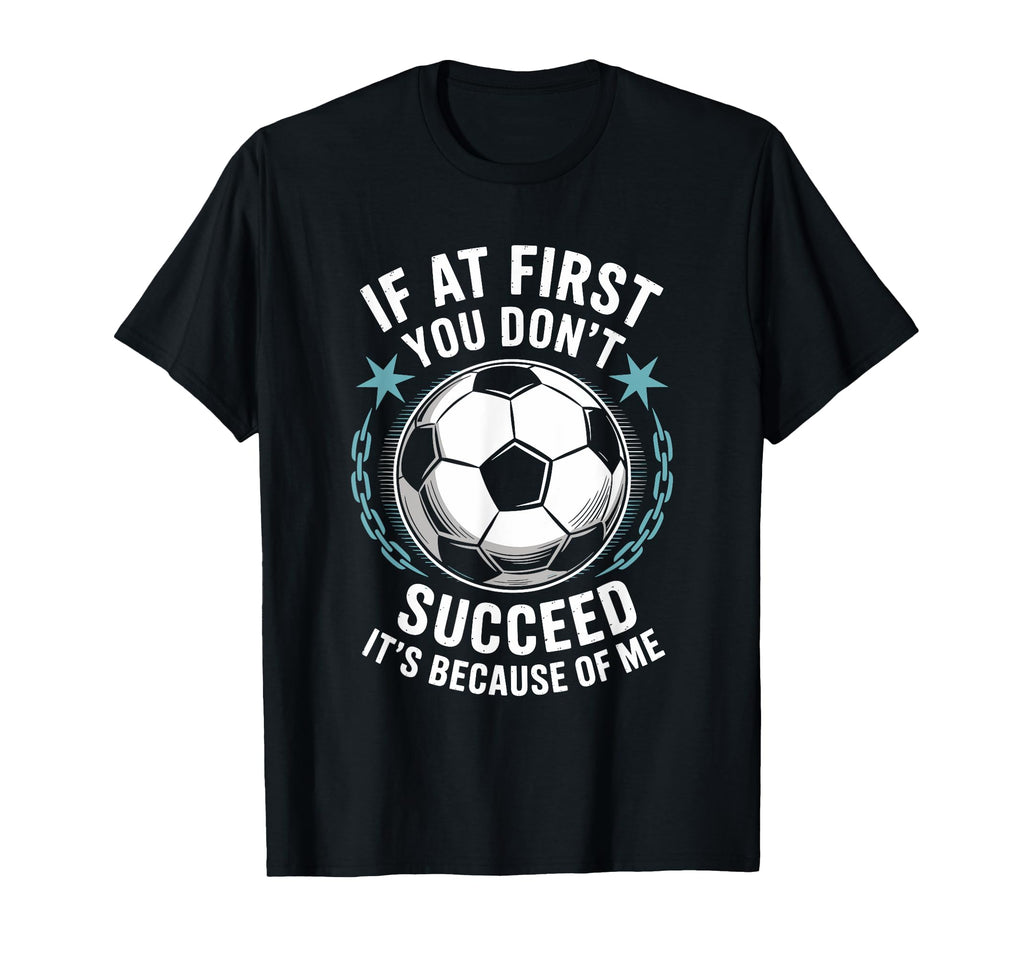 Soccer If First You Dont Succeed Its T-Shirt - Novelty Apparel for Adults - T-Shirt, Sweatshirt, Hoodie