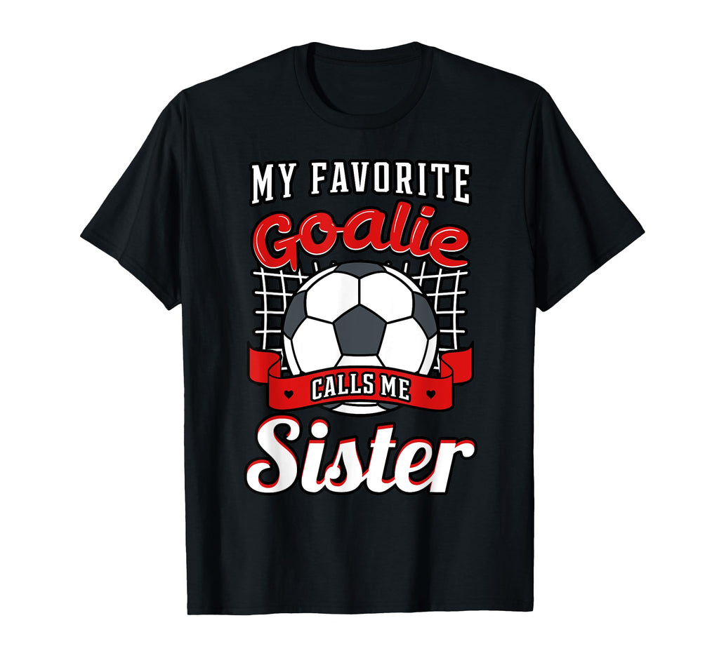 My Favorite Goalie Calls Me Sister T-Shirt - Minimalist Print Unisex - T-Shirt, Sweatshirt, Hoodie