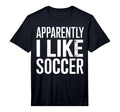 Mens Apparently I Like Soccer T-Shirt - Custom Art Print for Adults - T-Shirt, Sweatshirt, Hoodie