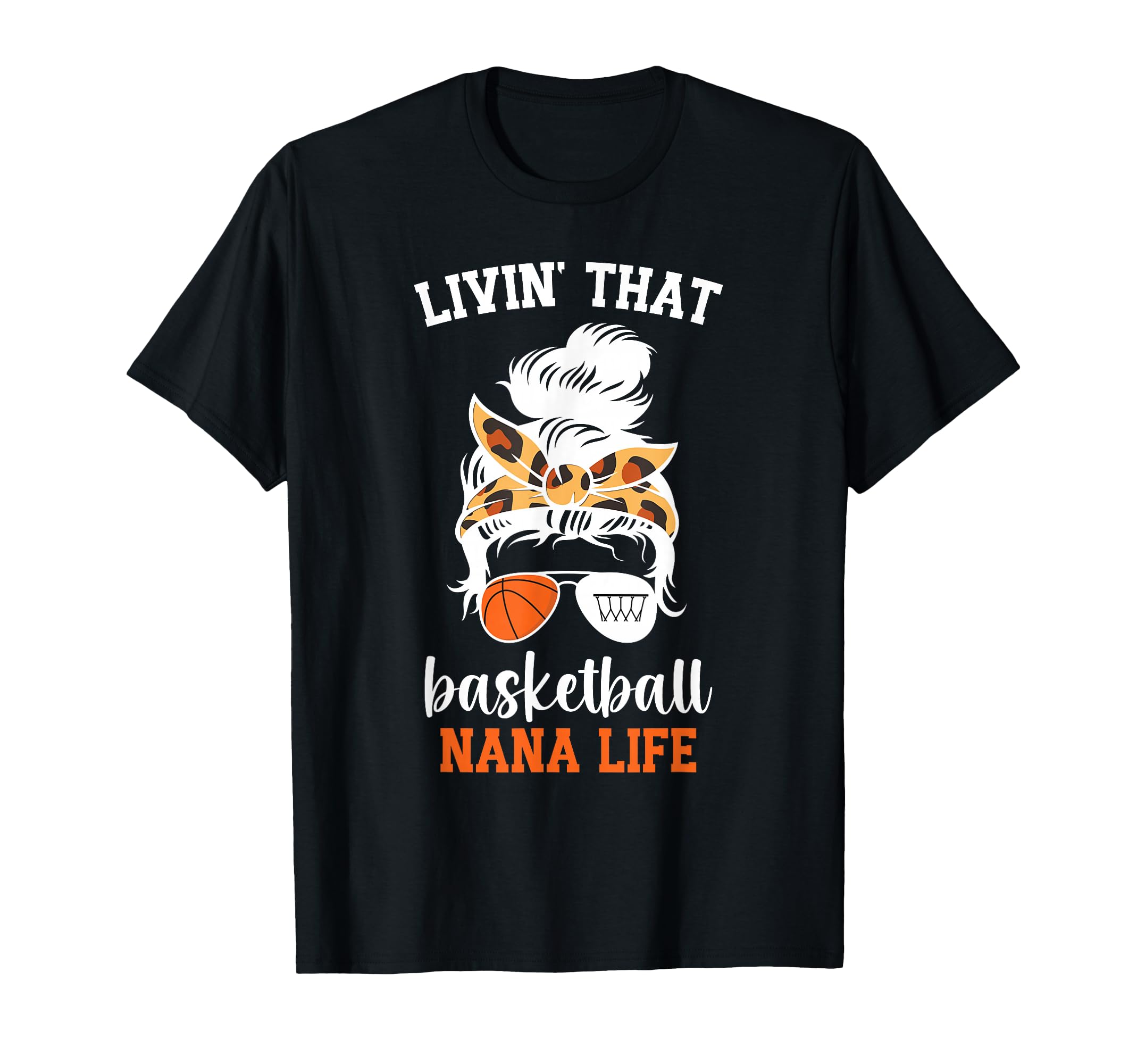 Livin That Basketball Nana Life Basketball T-Shirt - Graphic Print Unisex - T-Shirt, Sweatshirt, Hoodie