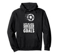 Life Is Like Soccer You Need Goals Fun Hoodie - Graphic Print Men Women - T-Shirt, Sweatshirt, Hoodie