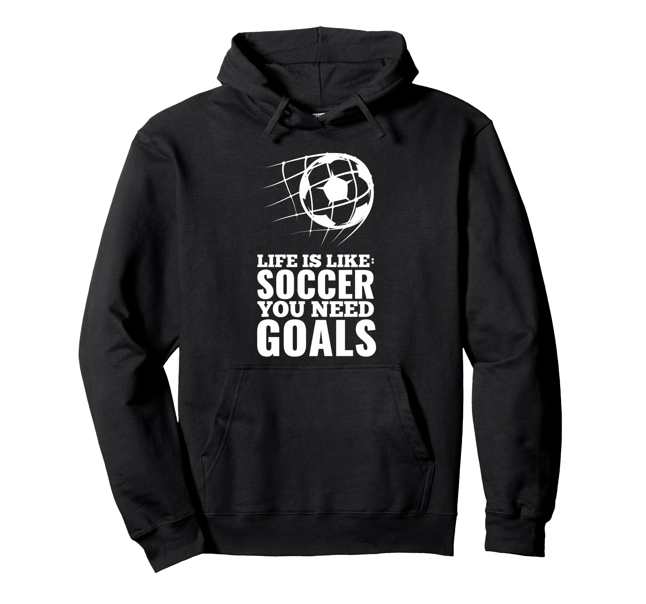 Life Is Like Soccer You Need Goals Fun Hoodie - Graphic Print Men Women - T-Shirt, Sweatshirt, Hoodie
