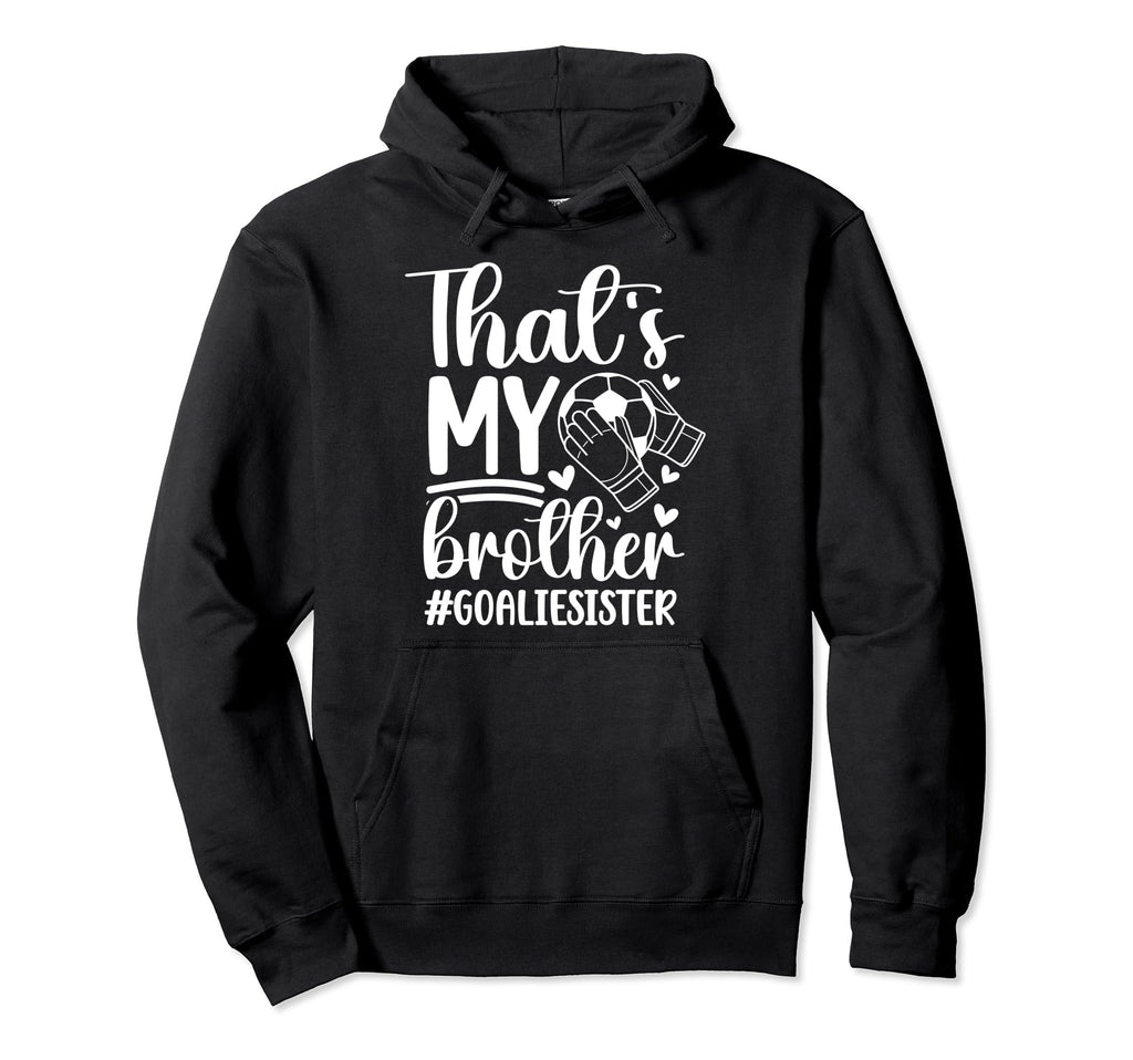 Proud Soccer Goalie Sister Soccer Hoodie - Casual Everyday Wear for Adults - T-Shirt, Sweatshirt, Hoodie