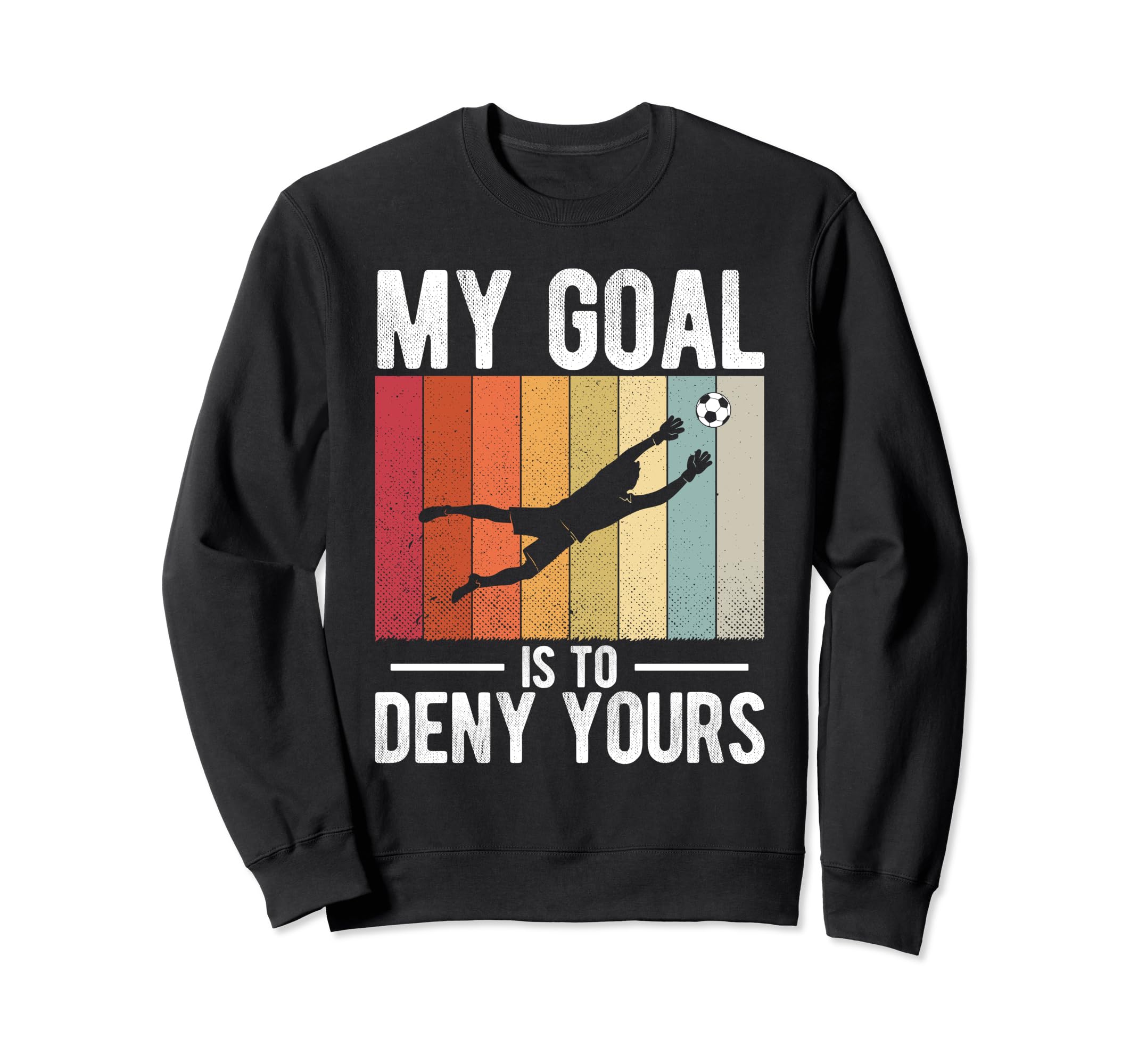 Soccer Goalie My Goal Is To Sweatshirt - Fun Novelty Design for Adults - T-Shirt, Sweatshirt, Hoodie