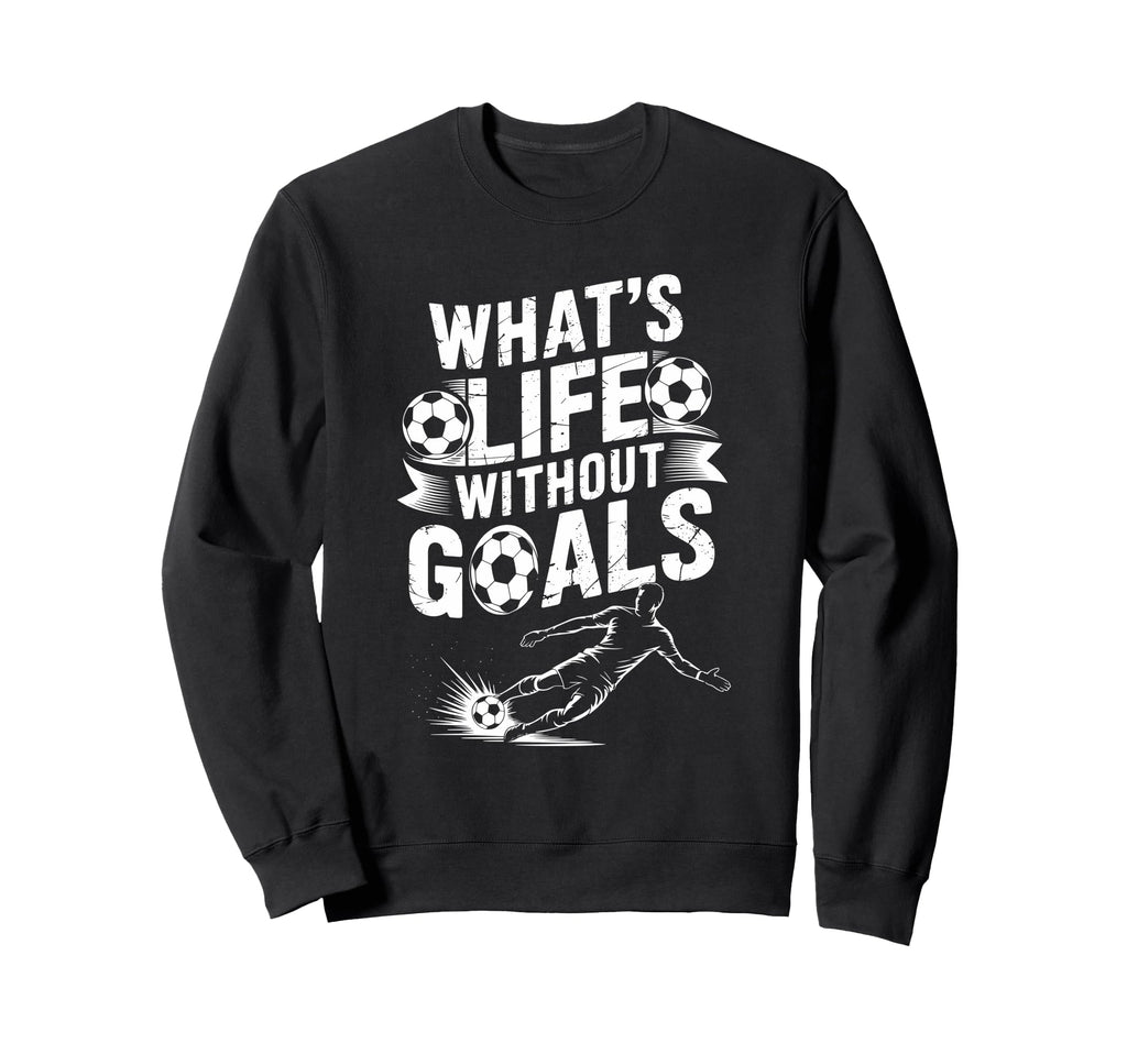 Soccer Player Lover Team Whats Life Sweatshirt - Graphic Print Unisex - T-Shirt, Sweatshirt, Hoodie