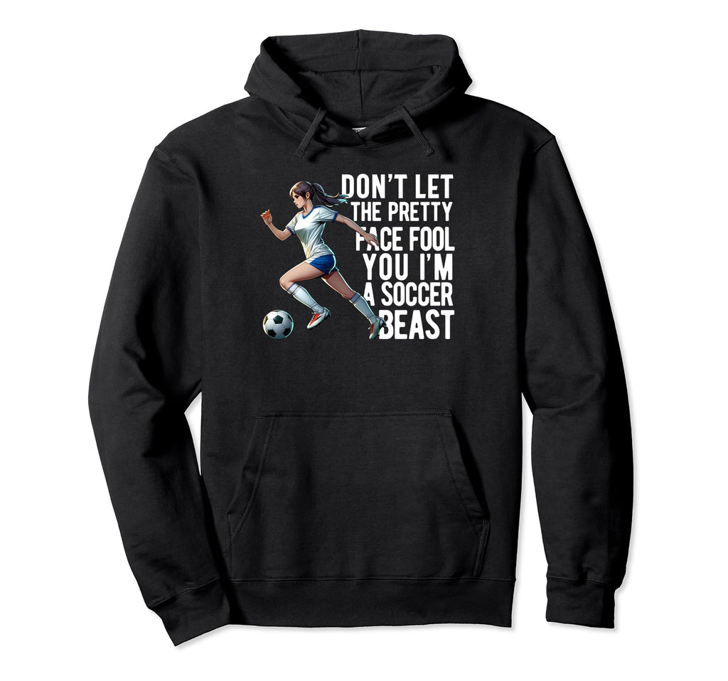 Dont Let Pretty Face Fool You Soccer Hoodie - Graphic Print Men Women - T-Shirt, Sweatshirt, Hoodie