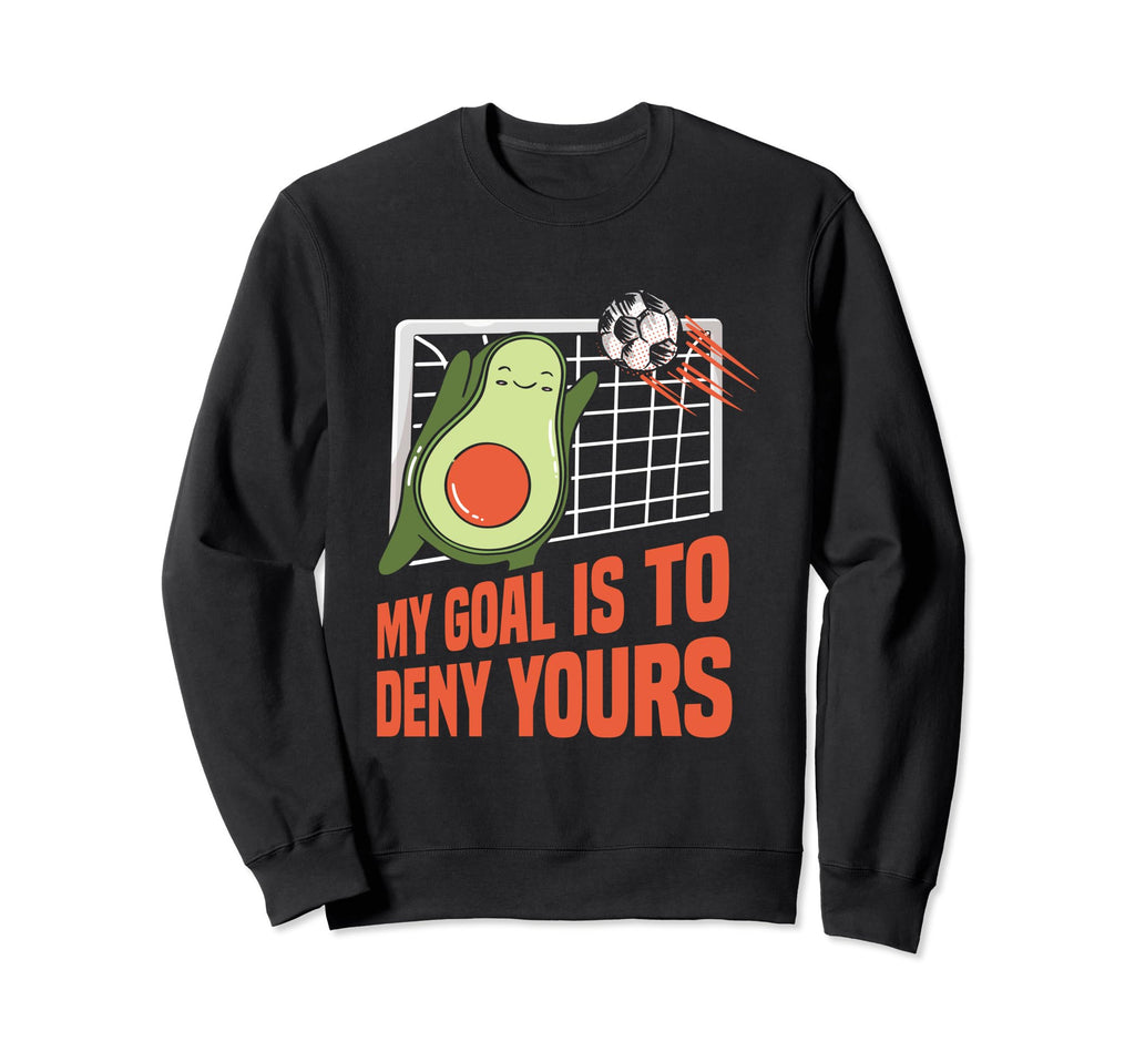 Goalkeeper My Goal Is To Deny Sweatshirt - Custom Art Print Men Women - T-Shirt, Sweatshirt, Hoodie
