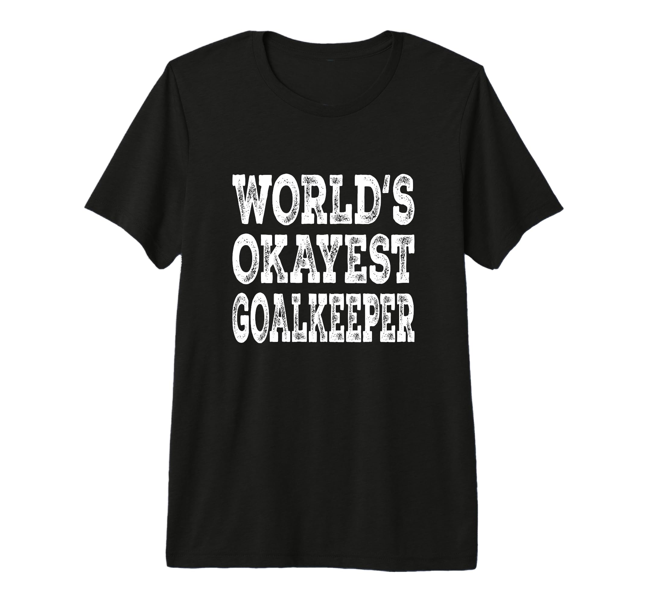 Worlds Okayest Goalkeeper Funny Soccer T-Shirt - Trendy Graphic for Adults - T-Shirt, Sweatshirt, Hoodie