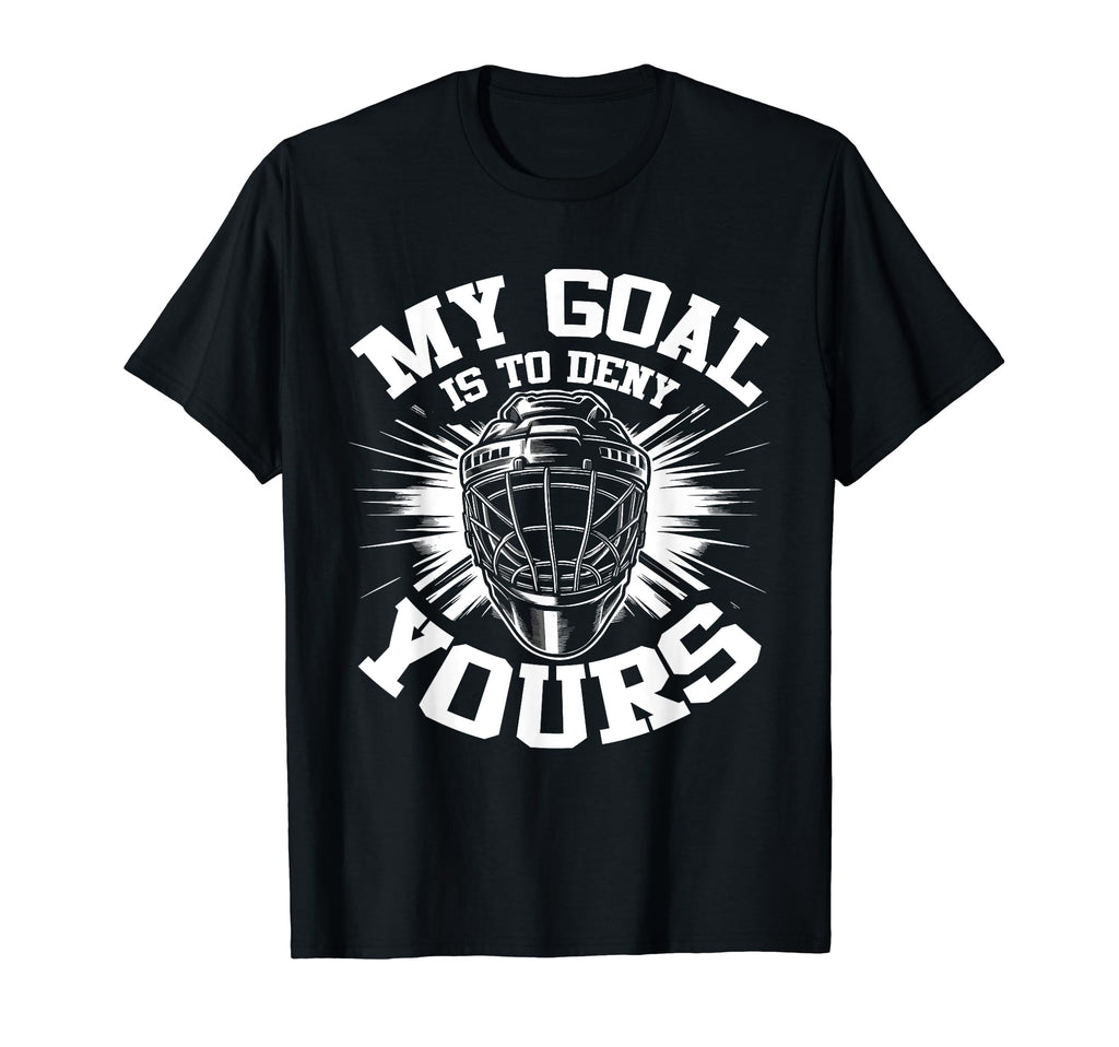 My Goal Is To Deny Yours Hockey T-Shirt - Graphic Print for Adults - T-Shirt, Sweatshirt, Hoodie