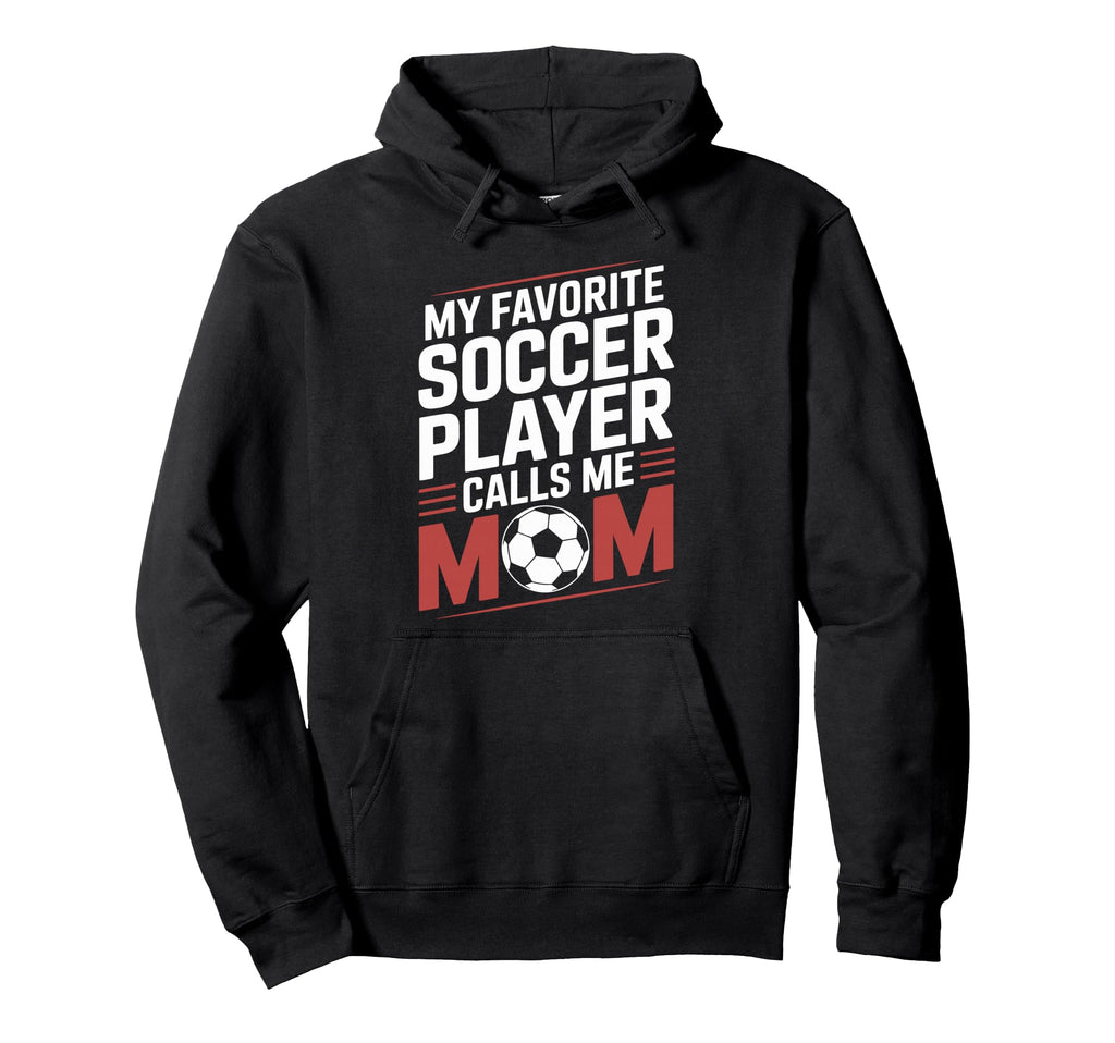 My Favorite Soccer Player Calls Me Mom Hoodie - Unique Graphic for Adults - T-Shirt, Sweatshirt, Hoodie