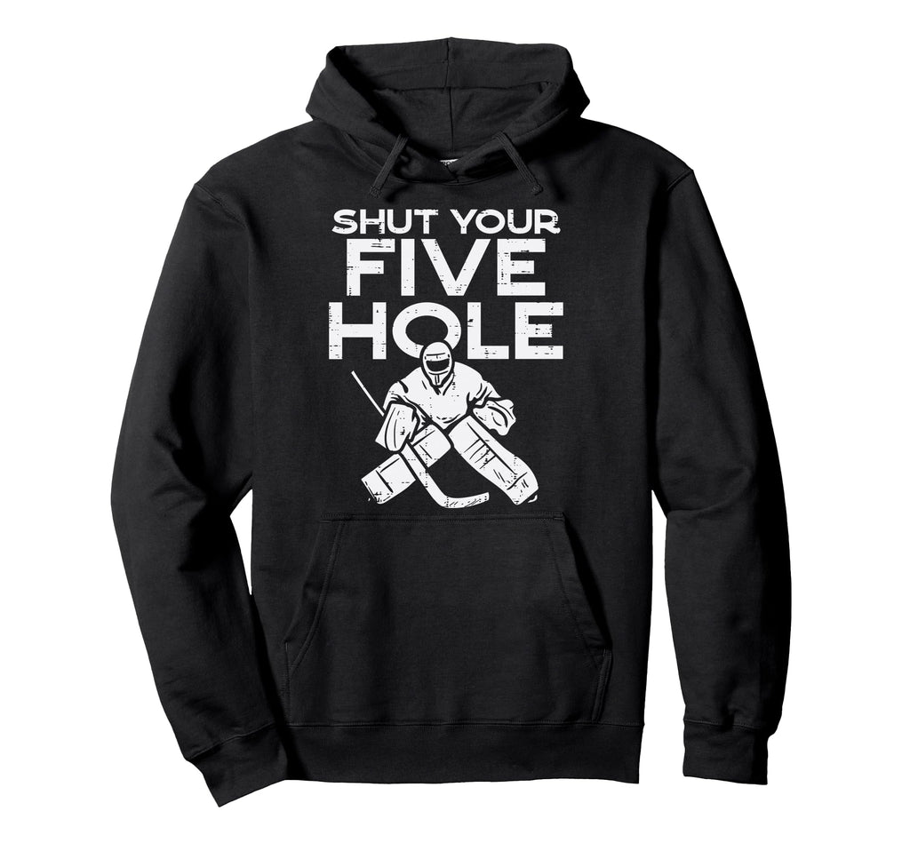 Shut Your Five Hole Ice Hockey Goalie Hoodie - Minimalist Print Unisex - T-Shirt, Sweatshirt, Hoodie