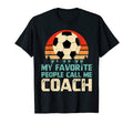 My Favorite People Call Me Coach Funny T-Shirt - Unique Graphic Unisex - T-Shirt, Sweatshirt, Hoodie