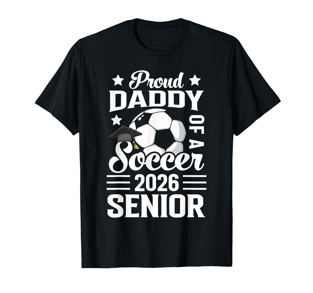 Proud Daddy Soccer Senior 2026 Graduation T-Shirt - Trendy Graphic Unisex - T-Shirt, Sweatshirt, Hoodie