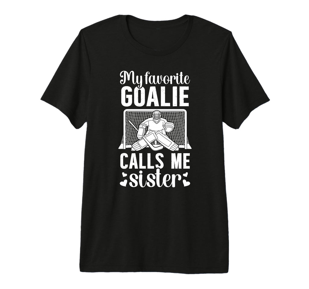 My Favorite Hockey Goalie Sister T-Shirt - Fun Novelty Design Unisex - T-Shirt, Sweatshirt, Hoodie