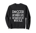 Soccer Is Not My Whole Life But Sweatshirt - Custom Art Print Men Women - T-Shirt, Sweatshirt, Hoodie